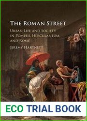 The Roman Street Urban Life and Society in Pompeii, Herculaneum, and Rome