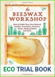 The Beeswax Workshop How to Make Your Own Natural Candles, Cosmetics, Cleaners, Soaps, Healing Balms and More