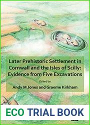 Later Prehistoric Settlement in Cornwall and the Isles of Scilly Evidence from Five Excavations
