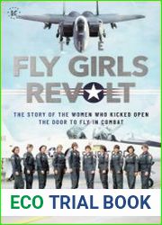 The Fly Girls Revolt The Story of the Women Who Kicked Open the Door to Fly in Combat