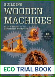 Building Wooden Machines Gears and Gadgets for the Adventurous Woodworker