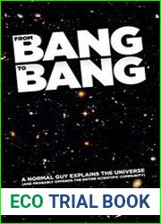 From Bang to Bang A Normal Guy Explains the Universe (And Probably Offends the Entire Scientific Community)