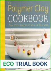The Polymer Clay Cookbook Tiny Food Jewelry to Whip Up and Wear