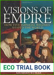 Visions of Empire How Five Imperial Regimes Shaped the World