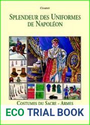 Splendeur des Uniformes de Napoleon (Tome 5) Costumes Du Sacre - Armes Drapeaux et Decorations
