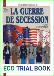 La Guerre de Secession (Tome 1) L’Infanterie (Officiers et Soldats №1)