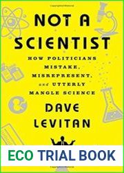 Not a Scientist How Politicians Mistake, Misrepresent, and Utterly Mangle Science