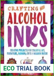 Crafting with Alcohol Inks Creative Projects for Colorful Art, Furniture, Fashion, Gifts and Holiday Decor