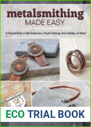 Metalsmithing Made Easy A Practical Guide to Cold Connections, Simple Soldering, Stone Setting, and More