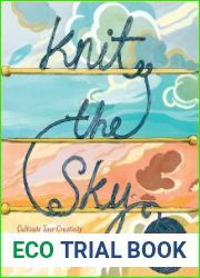 Knit the Sky Cultivate Your Creativity with a Playful Way of Knitting!