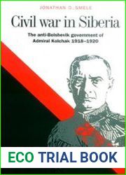 Civil War in Siberia The Anti-Bolshevik Government of Admiral Kolchak, 1918-1920