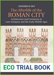 The Afterlife of the Roman City Architecture and Ceremony in Late Antiquity and the Early Middle Ages