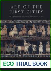Art of the First Cities The Third Millennium B.C. from the Mediterranean to the Indus