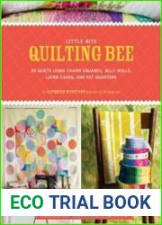Little Bits Quilting Bee 20 Quilts Using Charm Packs, Jelly Rolls, Layer Cakes, and Fat Quarters