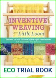 Inventive Weaving on a Little Loom Discover the Full Potential of the Rigid-Heddle Loom, for Beginners and Beyond