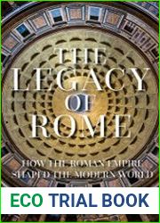 The Legacy of Rome How the Roman Empire Shaped the Modern World