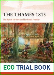 The Thames 1813 The War of 1812 on the Northwest Frontier (Osprey Campaign 302)