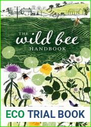 The Wild Bee Handbook The Amazing Lives of Our Wild Species and How to Help Them Thrive