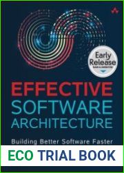 Effective Software Architecture Building Better Software Faster (Early Release)