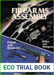 The NRA Guide to Firearms Assembly Pistols and Revolvers, Rifles and Shotguns