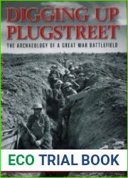 Digging Up Plugstreet The Archaeology of a Great War Battlefield
