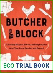 Butcher on the Block Everyday Recipes, Stories, and Inspirations from Your Local Butcher and Beyond
