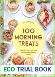100 Morning Treats With Muffins, Rolls, Biscuits, Sweet and Savory Breakfast Breads, and More