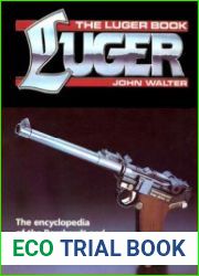 The Luger Book The Encyclopedia of the Borchardt and Borchardt-Luger Handguns, 1885-1985