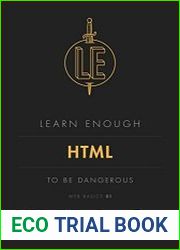 Learn Enough HTML to Be Dangerous A tutorial introduction to HTML (Web Basics Book 1)