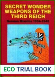 Secret Wonder Weapons of the Third Reich German Missiles 1934-1945