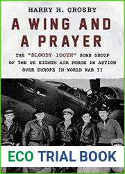 A Wing and a Prayer The Bloody 100th Bomb Group of the U.S. Eighth Air Force in Action Over Europe in World War II