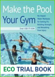 Make the Pool Your Gym, 2nd Edition No-Impact Water Workouts for Getting Fit, Building Strength, and Rehabbing
