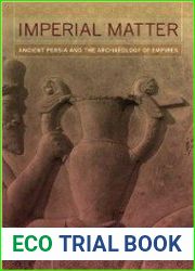 Imperial Matter Ancient Persia and the Archaeology of Empires