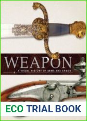 Weapon A Visual History of Arms and Armor
