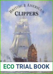 British & American Clippers A Comparison of Their Design, Construction and Performance in the 1850s