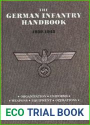 The German Infantry Handbook 1939-1945 Organization, Uniforms, Weapons, Equipment, Operations