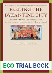 Feeding the Byzantine City The Archaeology of Consumption in the Eastern Mediterranean Ca. 500-1500