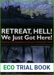 Retreat, Hell! We Just Got Here The American Expeditionary Force in France 1917-18