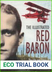 The Illustrated Red Baron The Life and Times of Manfred Von Richthofen