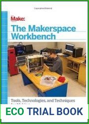 The Makerspace Workbench Tools, Technologies, and Techniques for Making