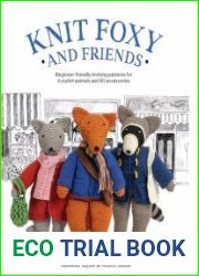 Knit Foxy and Friends A collection of beginner-friendly knitting patterns for a stylish urban fox and his friends