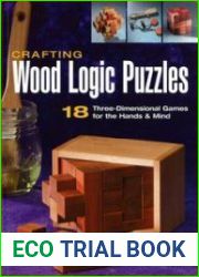 Crafting Wood Logic Puzzles 18 Three-dimensional Games for the Hands and Mind