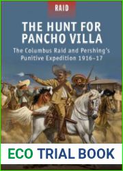 The Hunt for Pancho Villa The Columbus Raid and Pershing’s Punitive Expedition 1916–17