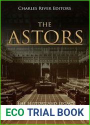 The Astors The History and Legacy of One of the World|s Wealthiest Families