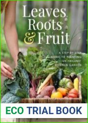 Leaves, Roots & Fruit A Step-by-Step Guide to Planting an Organic Kitchen Garden