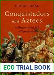 Conquistadors and Aztecs A History of the Fall of Tenochtitlan