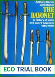 The Bayonet A History of Knife and Sword Bayonets 1850-1970
