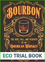 Bourbon The Rise, Fall, and Rebirth of an American Whiskey