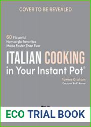 Italian Cooking in Your Instant Pot 60 Flavorful Homestyle Favorites Made Faster Than Ever