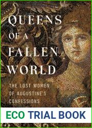 Queens of a Fallen World The Lost Women of Augustine|s Confessions